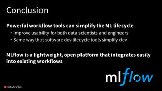 Conclusion
Powerful workflow tools can simplifythe ML lifecycle
• Improve usability for both data scientists and engineers...