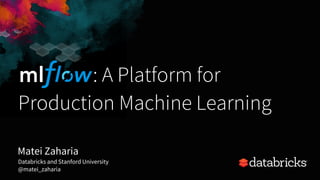 : A Platform for
Production Machine Learning
Matei Zaharia
Databricks and Stanford University
@matei_zaharia
 