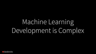 Machine Learning
Development is Complex
 