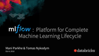 : Platform for Complete
Machine Learning Lifecycle
Mani Parkhe & Tomas Nykodym
Oct 4, 2018
 