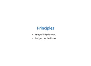 PrinciplesPrinciples
Parity with Python API.
Designed for the R user.
 