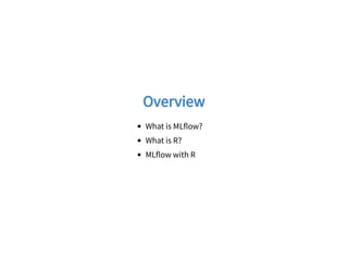 OverviewOverview
What is MLflow?
What is R?
MLflow with R
 