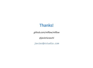 Thanks!Thanks!
github.com/mlflow/mlflow
@javierluraschi
javier@rstudio.com
 