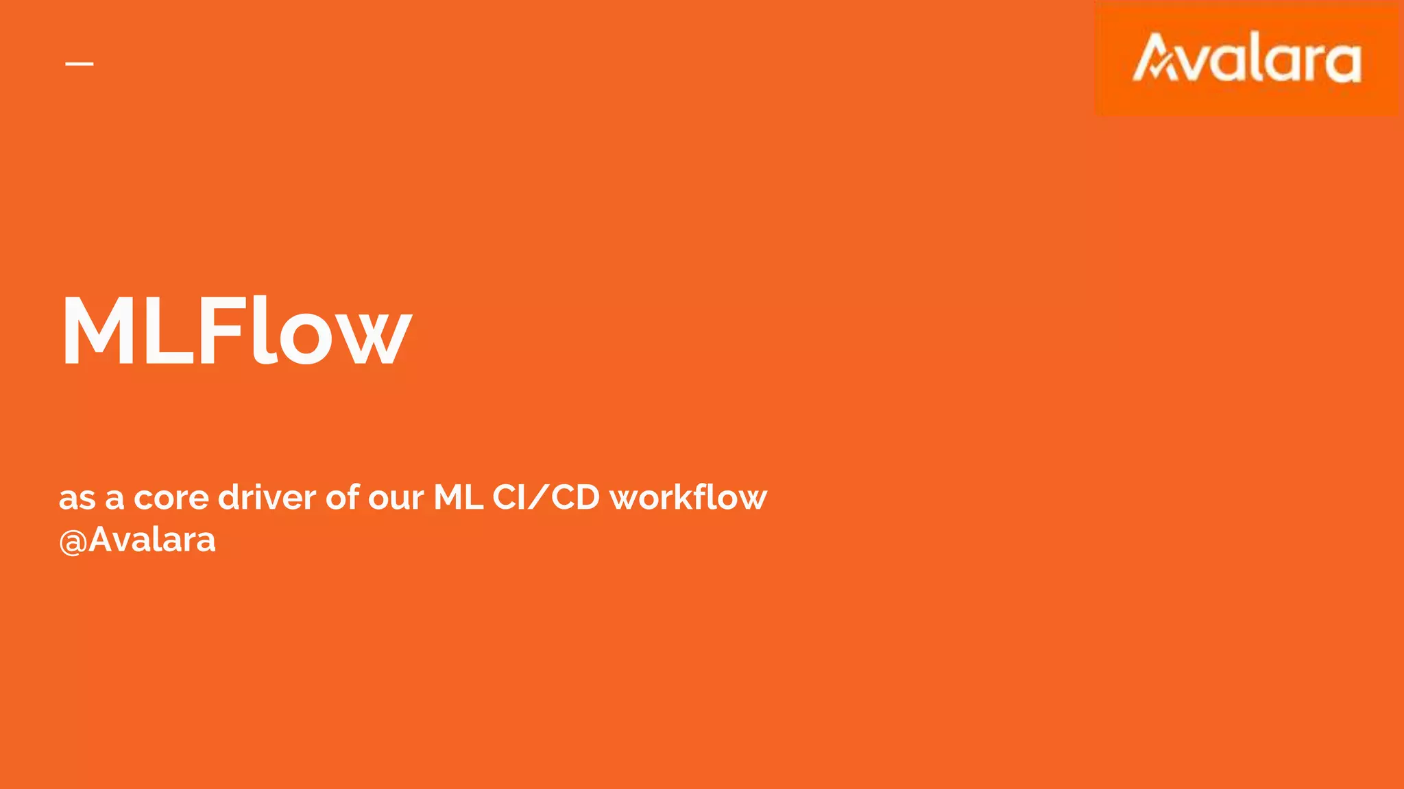MLFlow
as a core driver of our ML CI/CD workflow
@Avalara
 