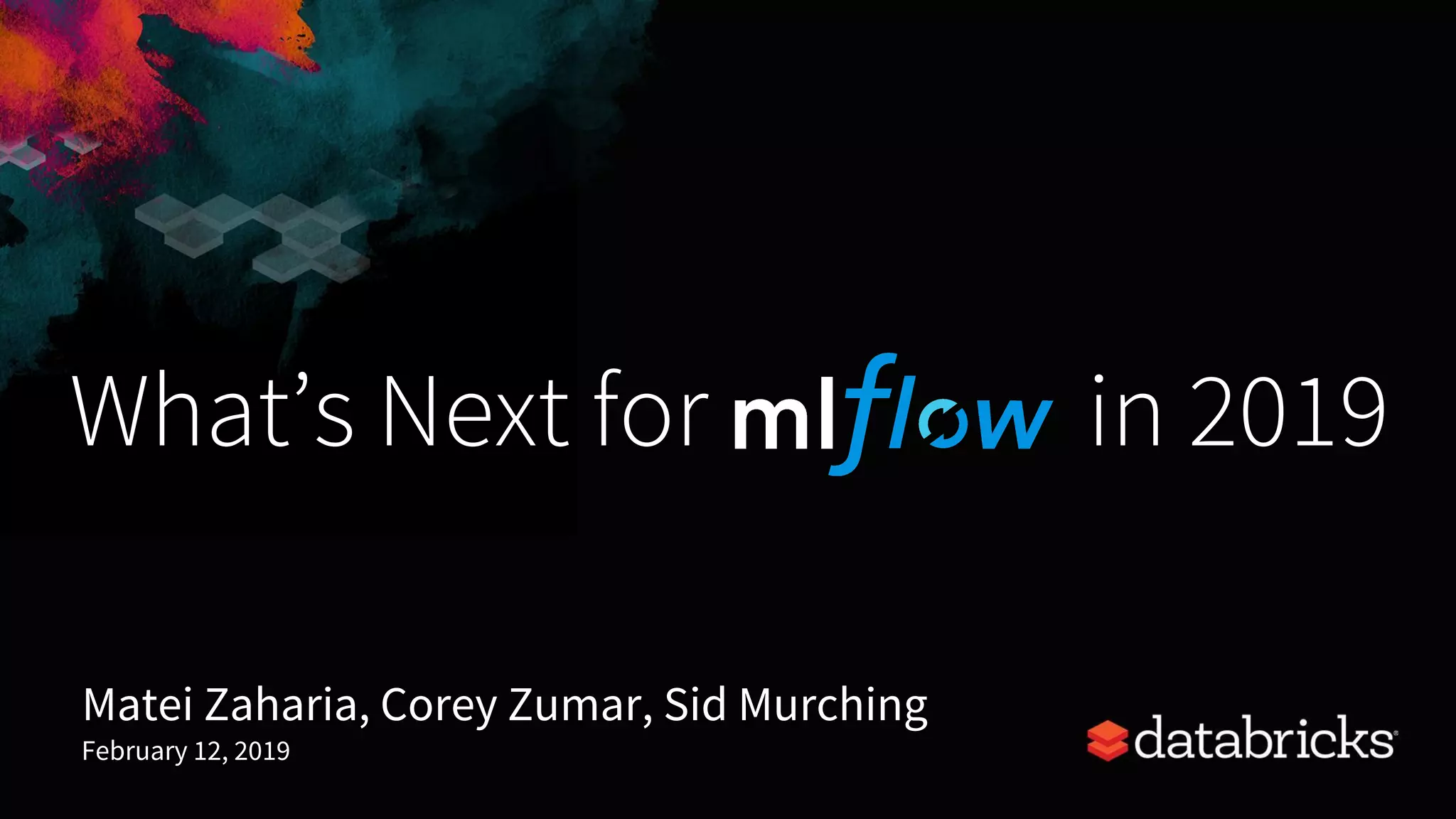 What’s Next for in 2019
Matei Zaharia, Corey Zumar, Sid Murching
February 12, 2019
 