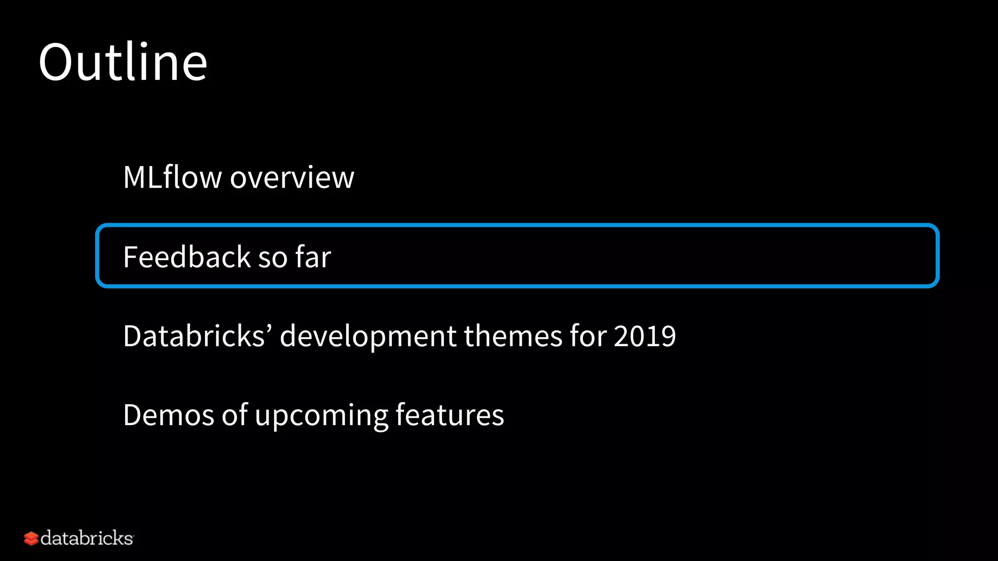 Outline
MLflow overview
Feedback so far
Databricks’ development themes for 2019
Demos of upcoming features
 