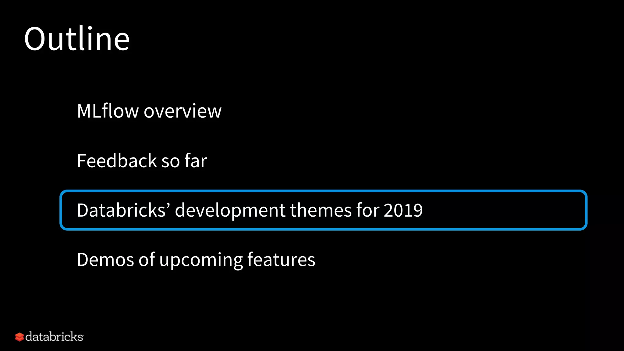 Outline
MLflow overview
Feedback so far
Databricks’ development themes for 2019
Demos of upcoming features
 