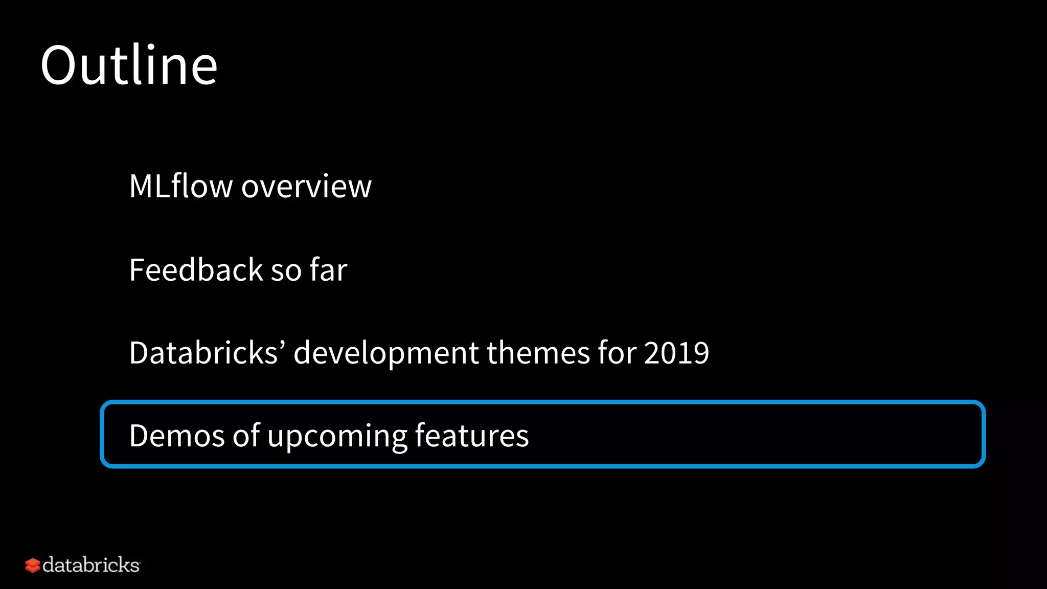 Outline
MLflow overview
Feedback so far
Databricks’ development themes for 2019
Demos of upcoming features
 