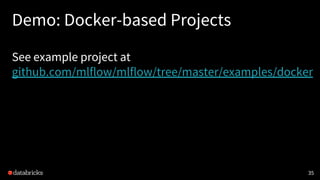 Demo: Docker-based Projects
See example project at
github.com/mlflow/mlflow/tree/master/examples/docker
35
 