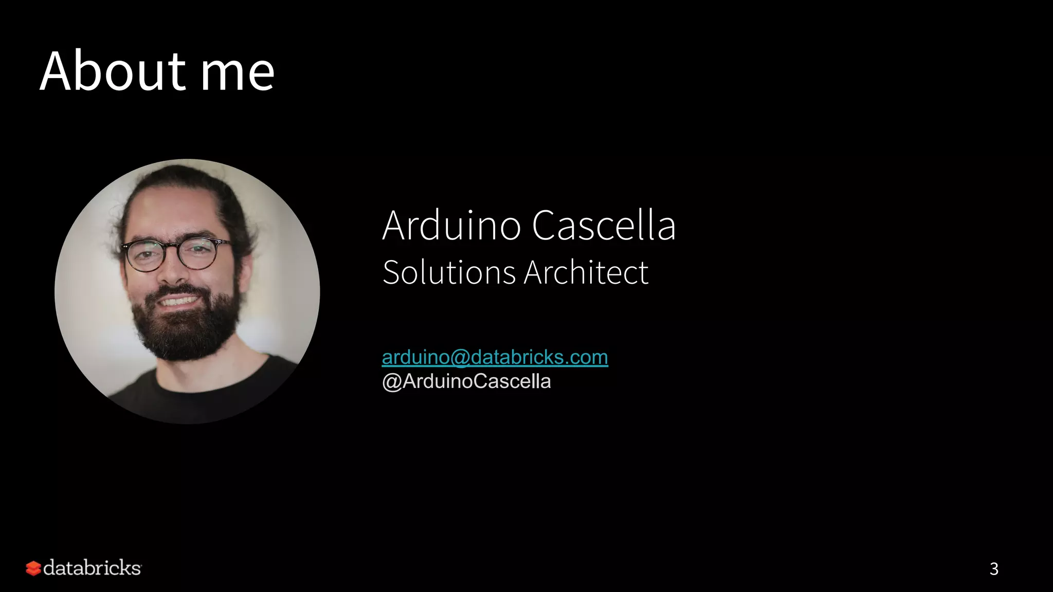 33
Arduino Cascella
Solutions Architect
arduino@databricks.com
@ArduinoCascella
About me
 