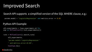 Improved Search
Search API supports a simplified version of the SQL WHERE clause, e.g.:
params.model = "LogisticRegression...