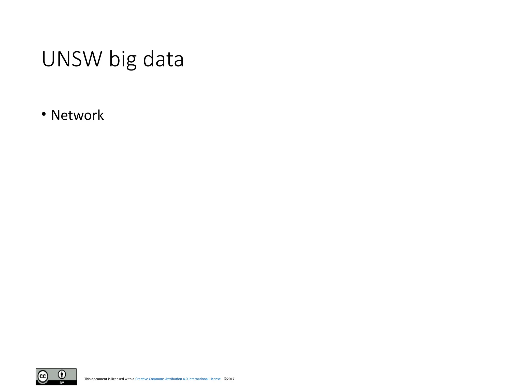 This document is licensed with a Creative Commons Attribution 4.0 International License ©2017
UNSW big data
• Network
 