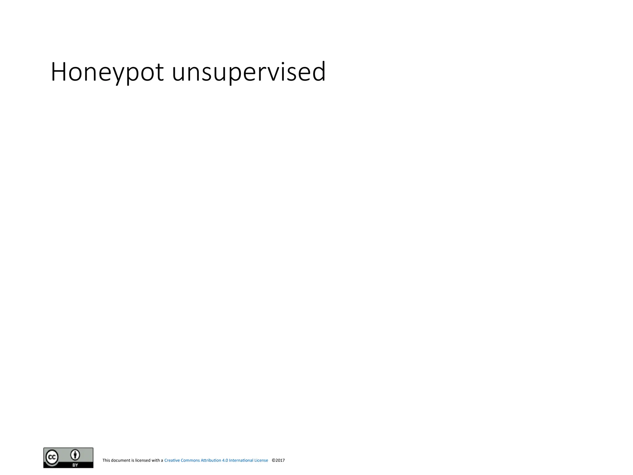 This document is licensed with a Creative Commons Attribution 4.0 International License ©2017
Honeypot unsupervised
 