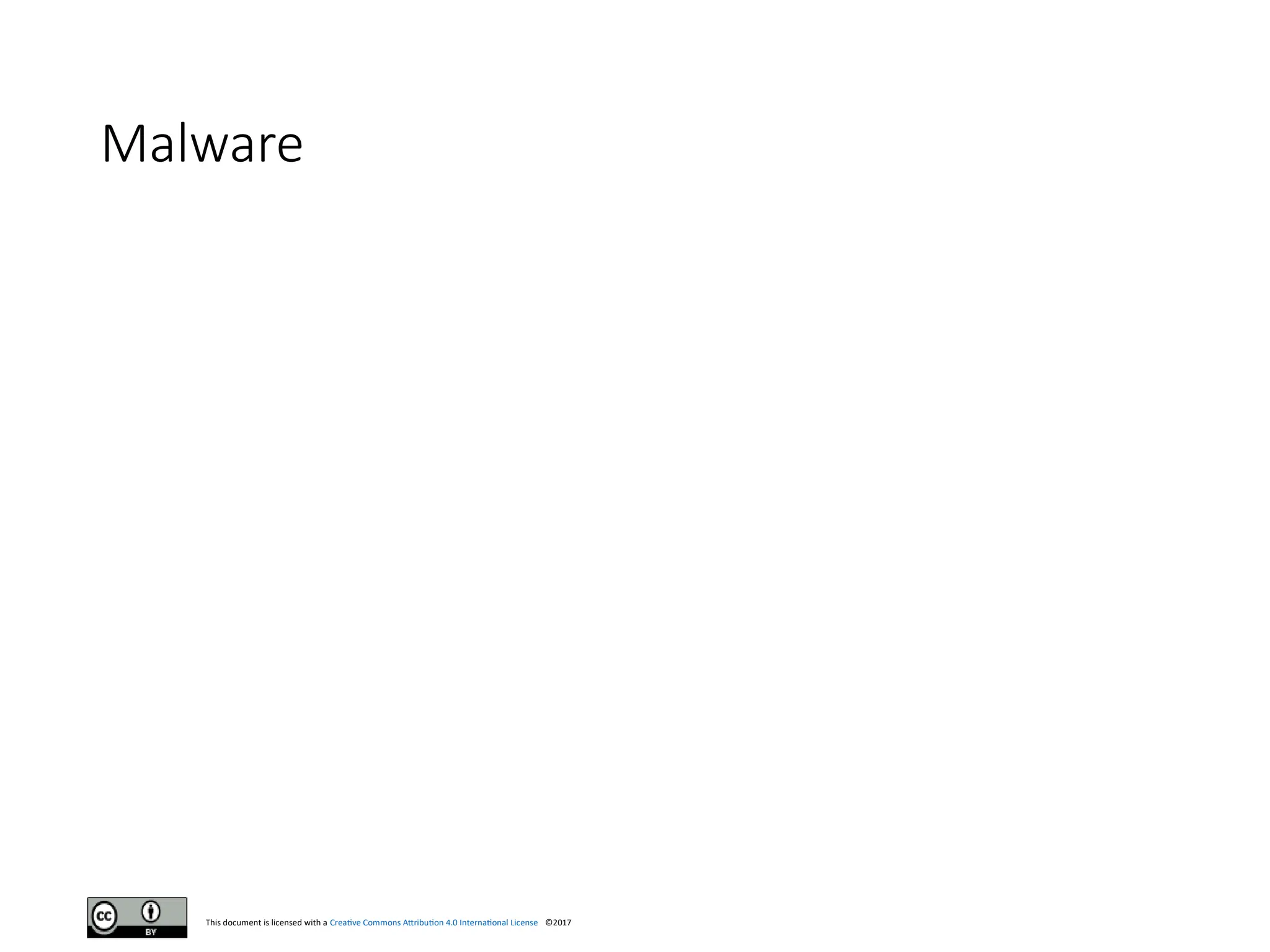This document is licensed with a Creative Commons Attribution 4.0 International License ©2017
Malware
 