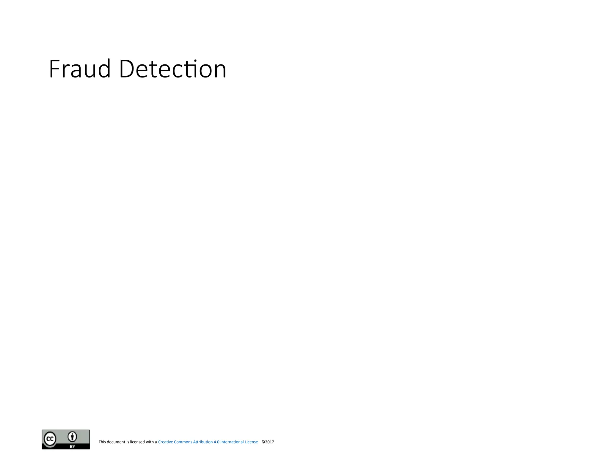 This document is licensed with a Creative Commons Attribution 4.0 International License ©2017
Fraud Detection
 