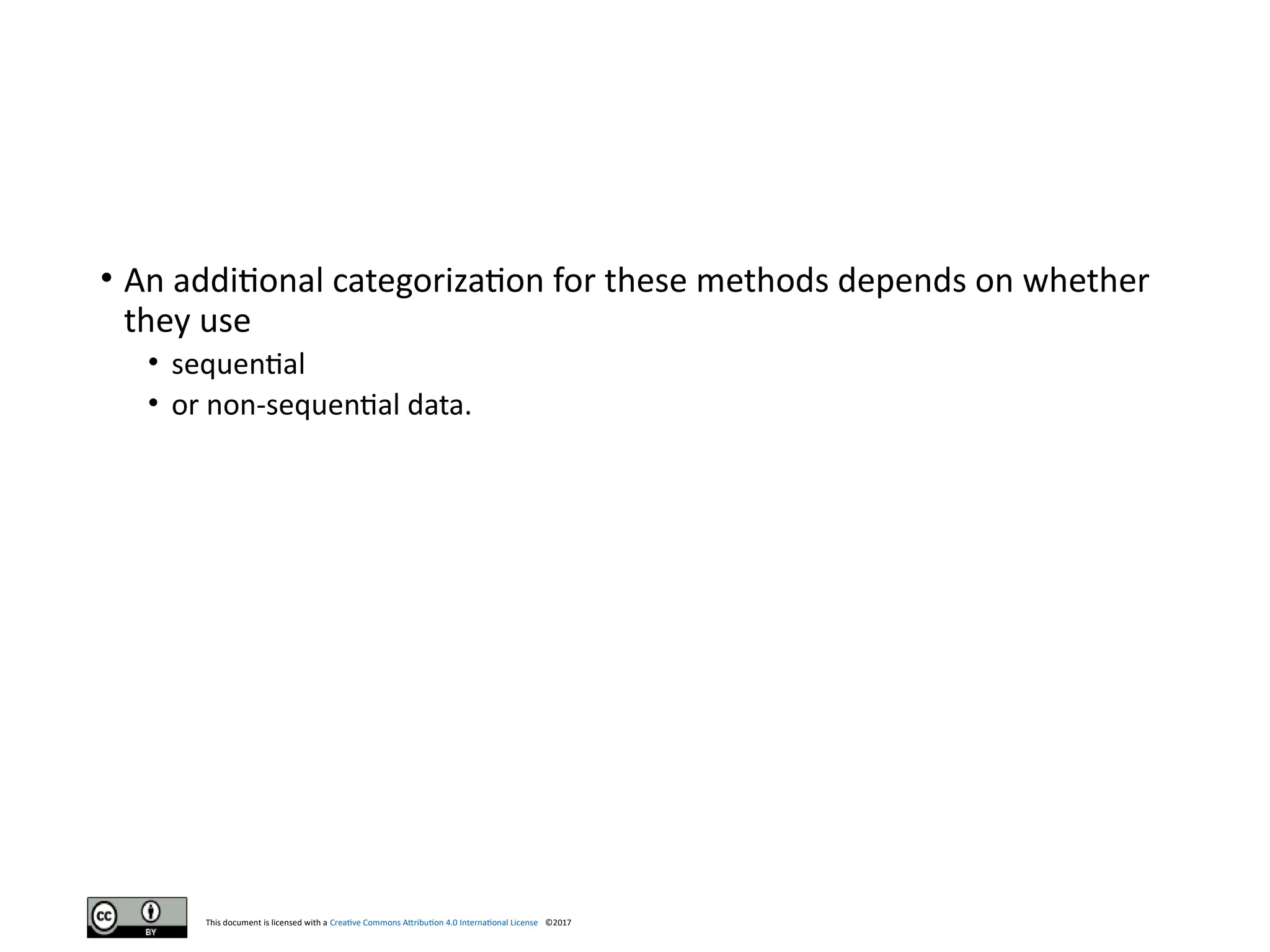 This document is licensed with a Creative Commons Attribution 4.0 International License ©2017
• An additional categorization for these methods depends on whether
they use
• sequential
• or non-sequential data.
 