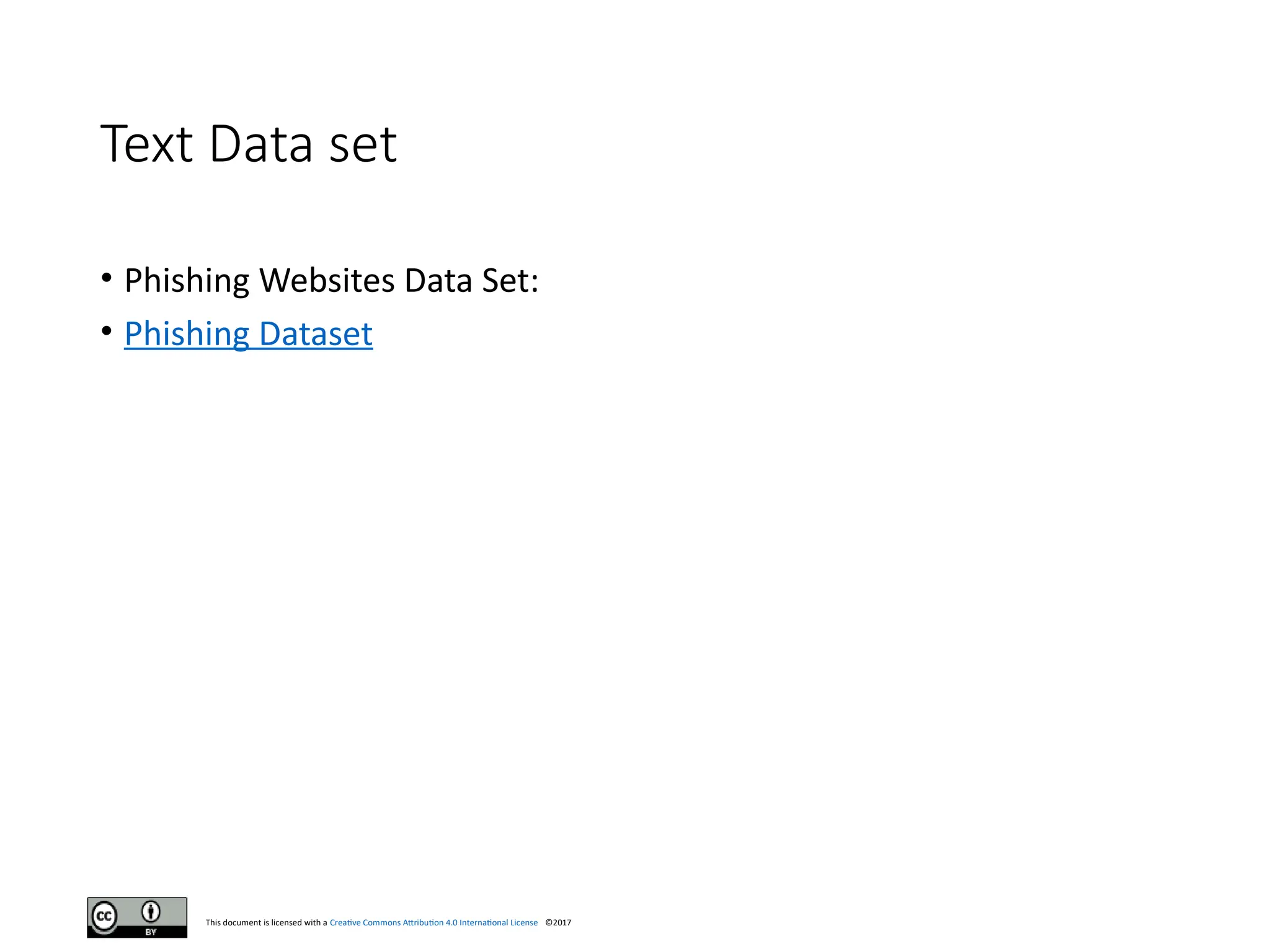 This document is licensed with a Creative Commons Attribution 4.0 International License ©2017
Text Data set
• Phishing Websites Data Set:
• Phishing Dataset
 