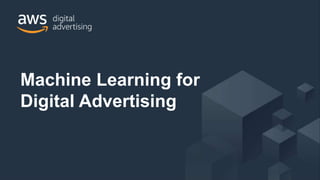 © 2018, Amazon Web Services, Inc. or its Affiliates. All rights reserved.
Machine Learning for
Digital Advertising
 