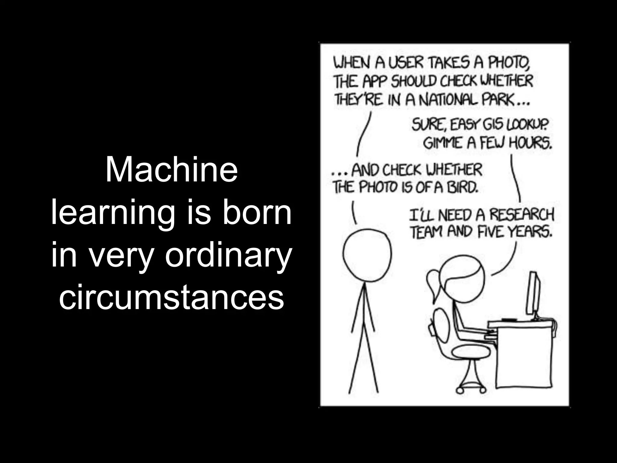 Machine
learning is born
in very ordinary
circumstances
 