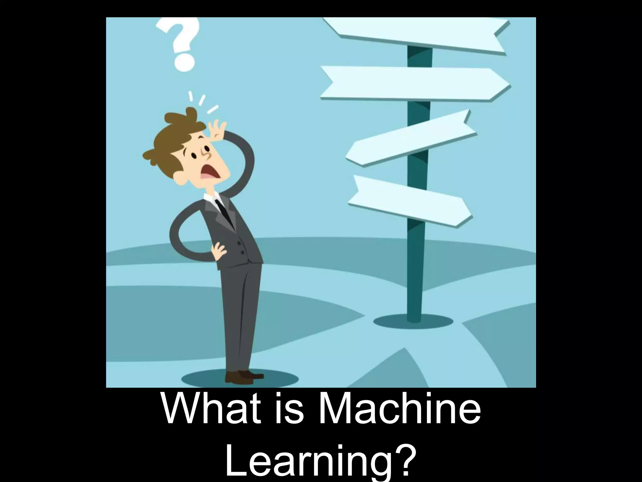 What is Machine
Learning?
 