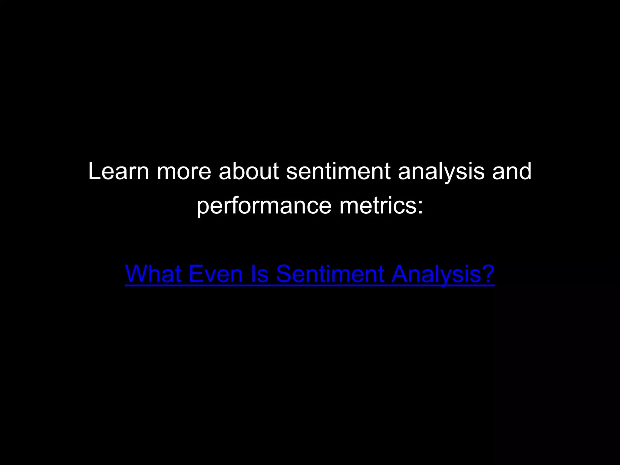 Learn more about sentiment analysis and
performance metrics:
What Even Is Sentiment Analysis?
 