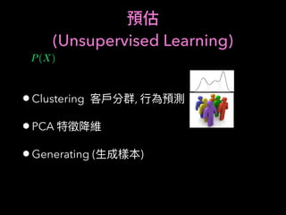 (Unsupervised Learning)
•Clustering ,
•PCA
•Generating ( )
P(X)
 