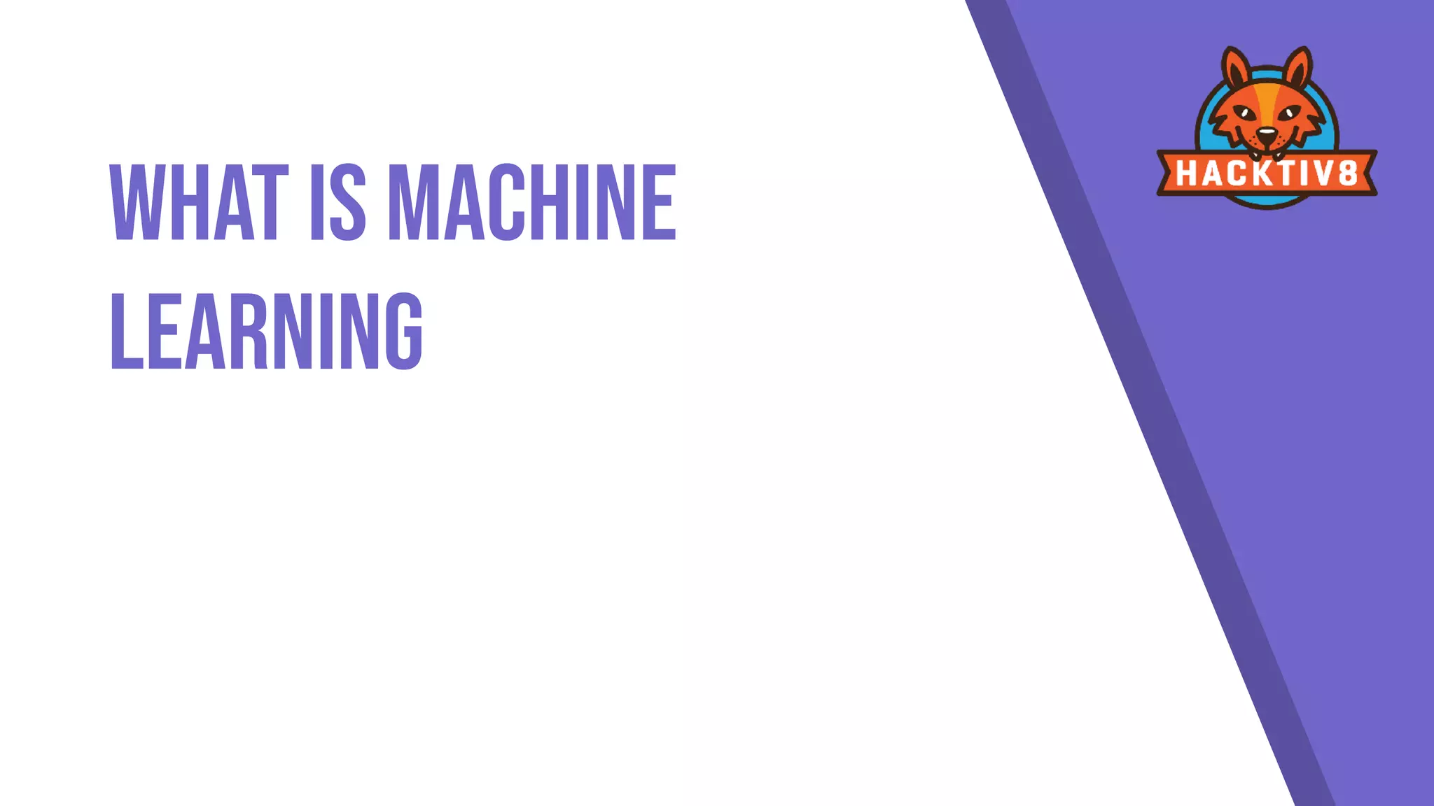 What is Machine
Learning
 