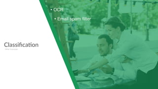ClassiﬁcaHon
Other Examples
• OCR

• Email spam ﬁlter
 
