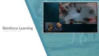 Reinforce Learning
Professional DOTA Player vs OpenAI
 