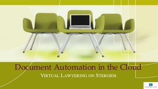 Document Automation in the Cloud
VIRTUAL LAWYERING ON STEROIDS
 
