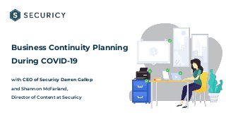Business Continuity Planning
During COVID-19
with CEO of Securicy Darren Gallop
and Shannon McFarland,
Director of Content at Securicy
 