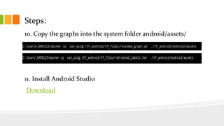 Steps:
10. Copy the graphs into the system folder android/assets/
11. Install Android Studio
Download
 