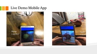 Live Demo Mobile App
• Mango
• 0.9976017
• Apple
• 0.9934278
 