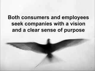 11
Both consumers and employees
seek companies with a vision
and a clear sense of purpose
 