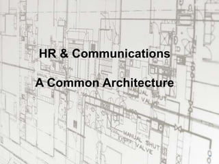 17
HR & Communications
A Common Architecture
 