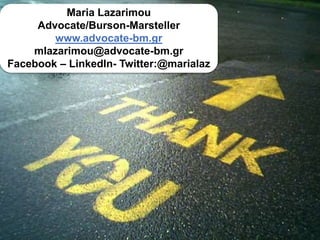 26
Maria Lazarimou
Advocate/Burson-Marsteller
www.advocate-bm.gr
mlazarimou@advocate-bm.gr
Facebook – LinkedIn- Twitter:@marialaz
 