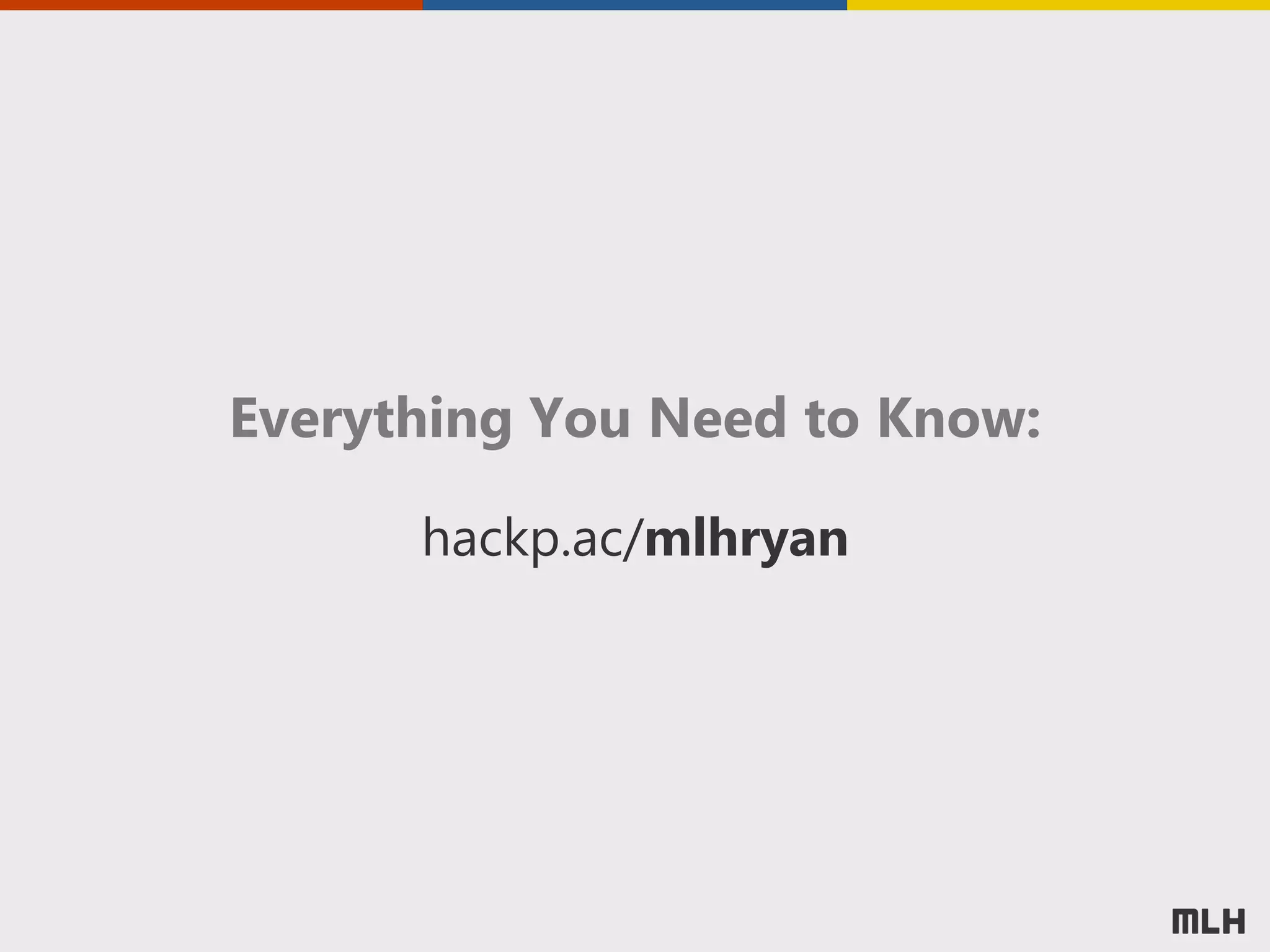 hackp.ac/mlhryan
Everything You Need to Know:
 