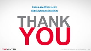 THANK
YOU© 2016 Move, Inc. All rights reserved. Do not copy or distribute. 16
khanh.dao@move.com
https://github.com/lelea2
 