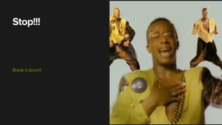 Stop!!!
Break it down!!
12
 