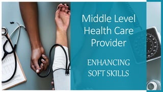 ENHANCING
SOFT SKILLS
Middle Level
Health Care
Provider
 