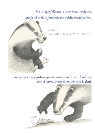 On dit que j’a9aque le promeneur noctÅrçe,
que je lui broie la jambe de ma mâchoire puissante...
... alors que je croque juste ce qui me passe sous le nez : lombrics,
vers et larèes, lentes et tendres sous la dent.
 