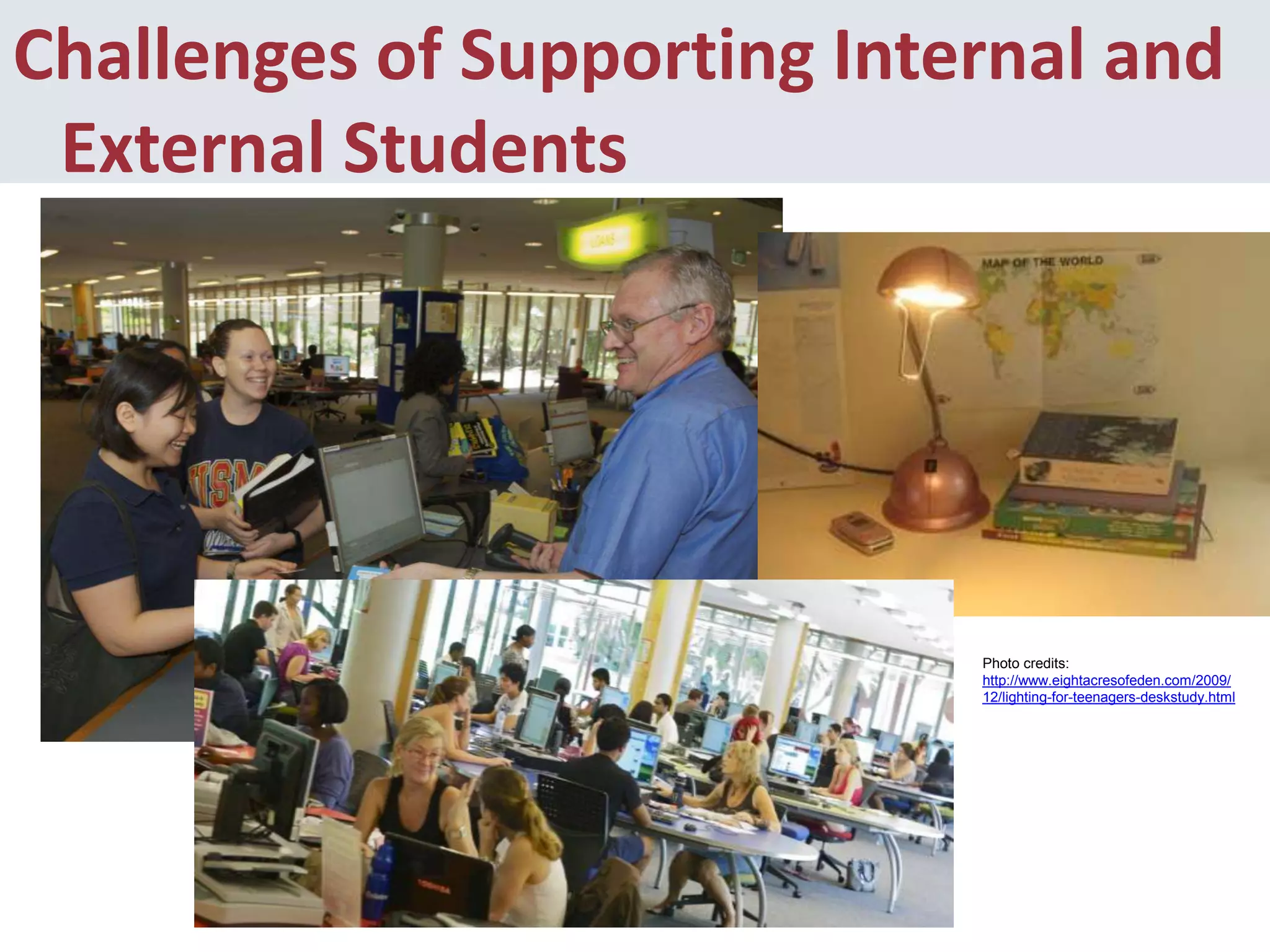 Challenges of Supporting Internal and External Students Photo credits: http://www.eightacresofeden.com/2009/12/lighting-for-teenagers-deskstudy.html