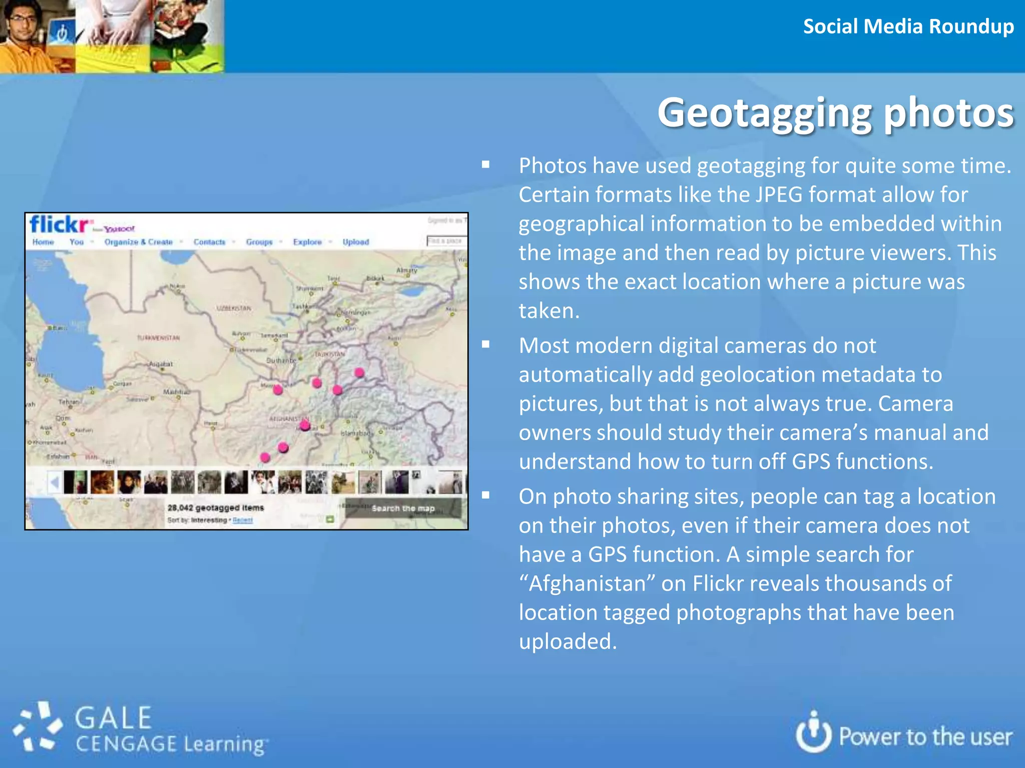 Geotags are automatically embedded in pictures taken with smartphones. Many people are unaware of the fact that the photos they take with their smartphones and load to the Internet have been geotagged.