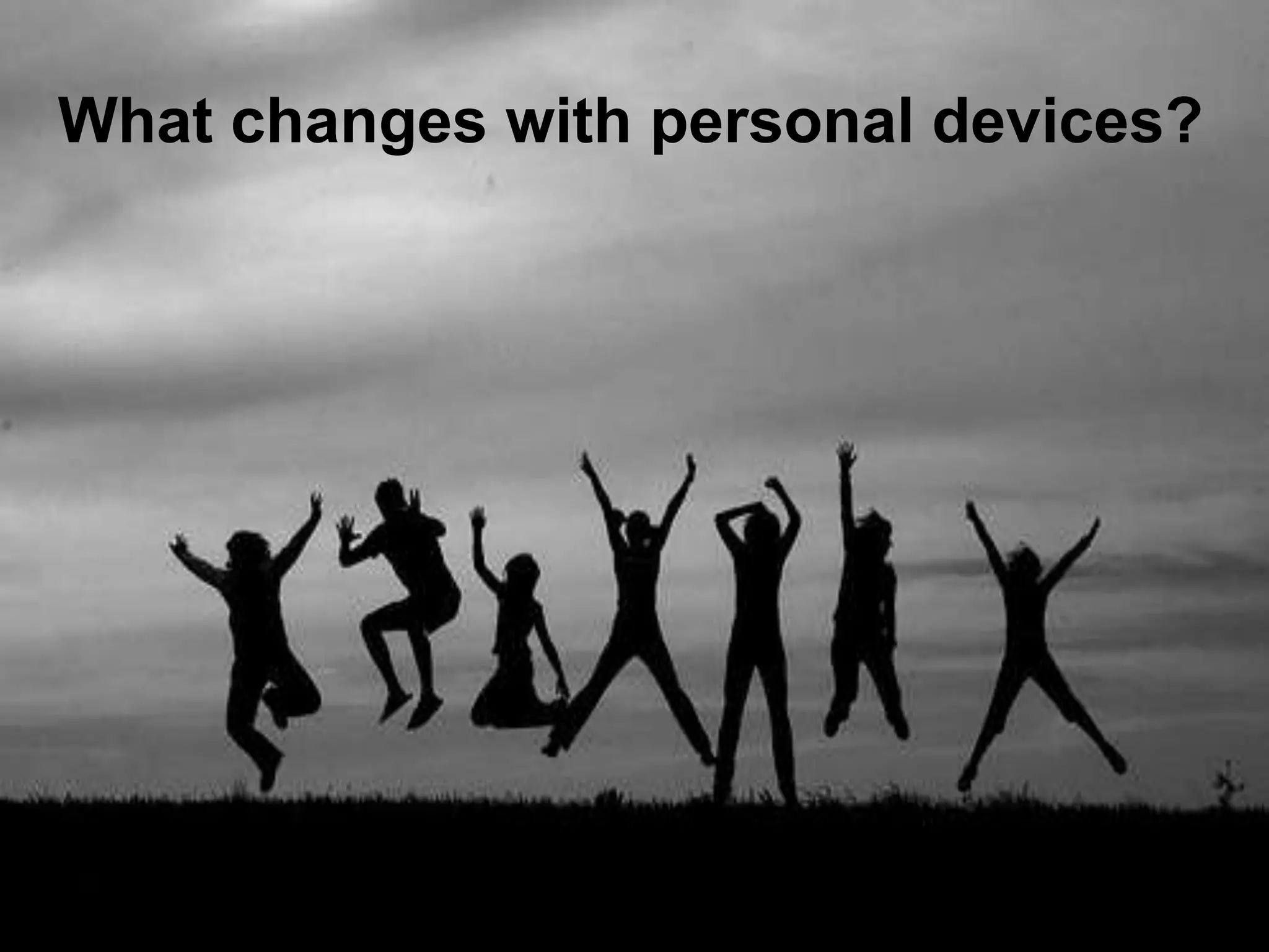 What changes with personal devices?