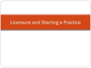 Licensure and Starting a Practice
 