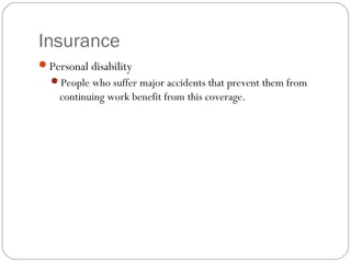 Insurance
Personal disability
  People who suffer major accidents that prevent them from
    continuing work benefit from this coverage.
 