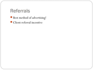 Referrals
Best method of advertising!
Client-referral incentive
 