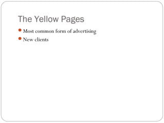 The Yellow Pages
Most common form of advertising
New clients
 