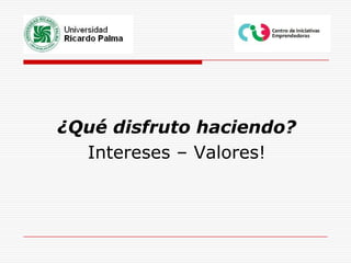 ¿Qué disfruto haciendo?Intereses – Valores!