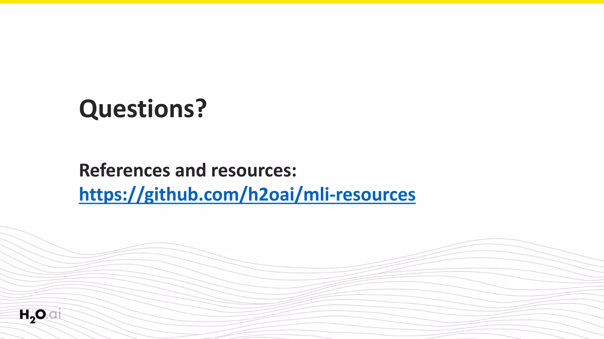 Questions?
References and resources:
https://github.com/h2oai/mli-resources
 